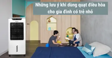 Những lưu ý khi dùng quạt điều hòa cho gia đình có trẻ nhỏ