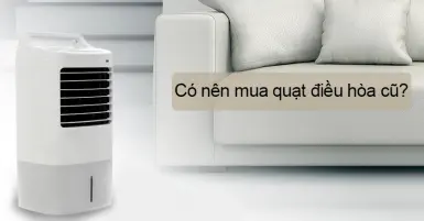 Có nên mua quạt điều hòa cũ để sử dụng trong gia đình?