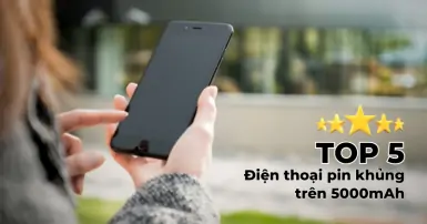 Top 5 điện thoại pin khủng trên 5000mAh nên cân nhắc lựa chọn