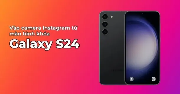 Màn hình khóa Galaxy S24 có thể truy cập trực tiếp vào camera Instagram nhanh chóng
