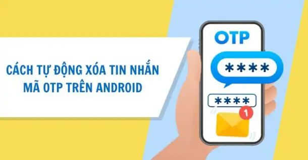 Hướng dẫn kích hoạt tính năng tự động xóa tin nhắn chứa mã OTP trên Android
