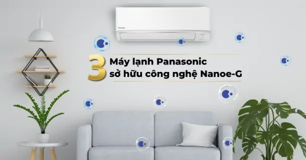 Top 3 máy lạnh Panasonic có công nghệ Nanoe-G đáng cân nhắc hiện nay