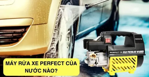 Máy rửa xe Perfect của nước nào? Có tốt không?