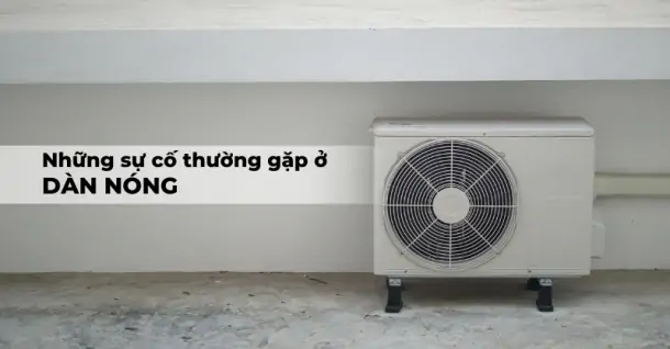 Những sự cố thường gặp ở dàn nóng làm tuổi thọ máy lạnh giảm sút