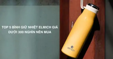 TOP 5 bình giữ nhiệt Elmich giá dưới 300 nghìn nên mua