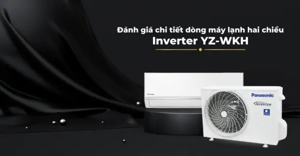 Đánh giá chi tiết dòng máy lạnh Panasonic 2 chiều Inverter YZ-WKH - Liệu có nên lựa chọn?