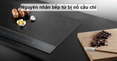 Nguyên nhân bếp từ bị nổ cầu chì và cách xử lý an toàn
