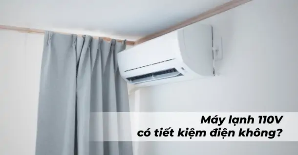 Máy lạnh 110V có tiết kiệm điện không? Có nên lựa chọn máy lạnh 110V?