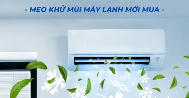 Một số mẹo khử mùi máy lạnh mới mua đơn giản nhưng hiệu quả cao