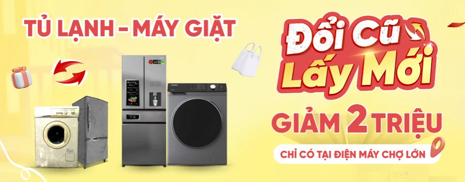 Thu cũ đổi tủ lạnh - Máy giặt mới