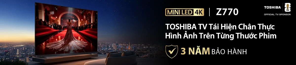 Tivi Toshiba Chân Thực Trên Từng Thước Phim