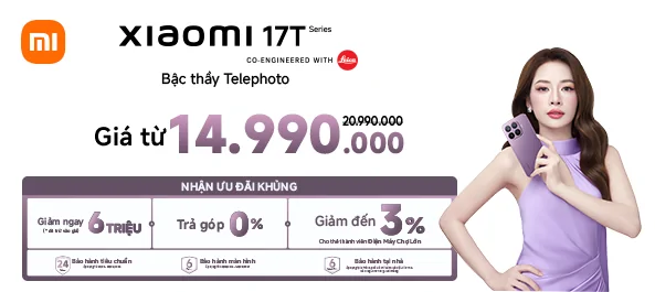 RINH XIAOMI 17T SERIES - NHẬN ƯU ĐÃI KHỦNG!