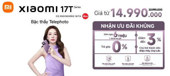 RINH XIAOMI 17T SERIES - NHẬN ƯU ĐÃI KHỦNG!
