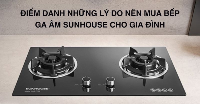 Những lý do nên mua bếp ga âm Sunhouse cho gia đình