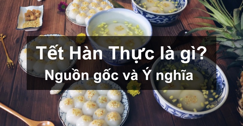 Nguồn gốc, ý nghĩa và ngày diễn ra của Tết Hàn Thực năm 2024?