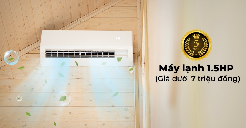 Top 5 máy lạnh 1.5 HP giá dưới 7 triệu đáng mua hiện nay