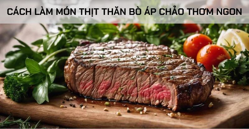 Món thịt thăn bò áp chảo thơm ngon đổi vị cho ngày cuối tuần