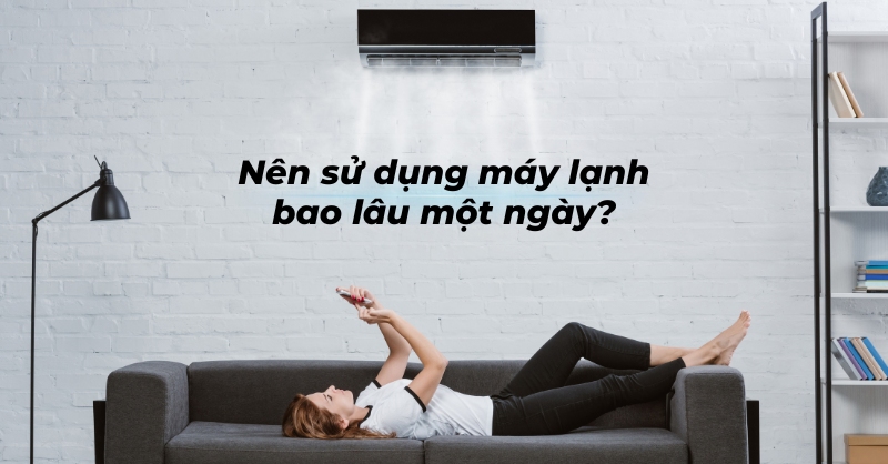 Bao lâu máy lạnh sử dụng một ngày phù hợp với sức khỏe?