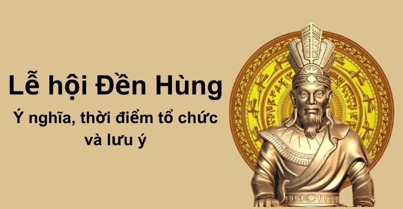 Lễ hội Đền Hùng: Ý nghĩa, Thời Điểm Tổ Chức Và Lưu Y