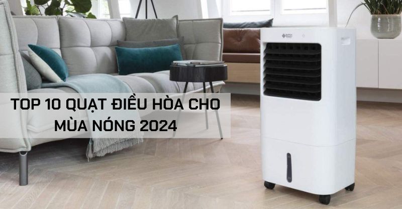 Top 10 máy quạt điều hòa phù hợp với mùa nóng năm 2024