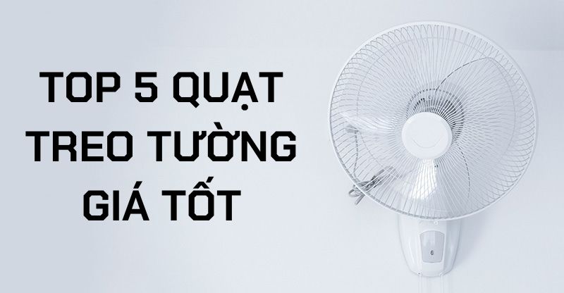 TOP 5 Quạt Treo Tường Giá Tốt Hiện Nay