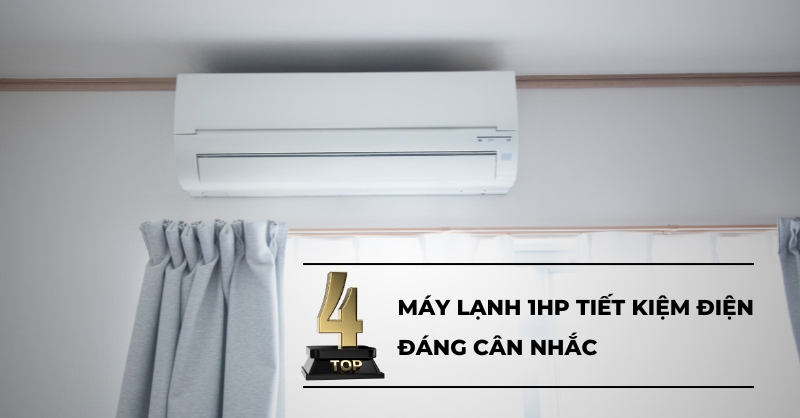 TOP 4 máy lạnh 1HP tiết kiệm điện giá thành hợp lý hiện nay