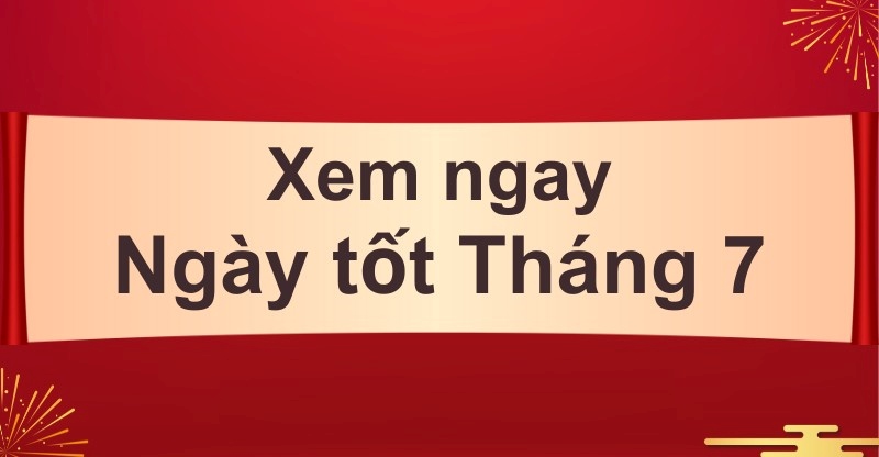 Ngày tốt tháng 7 năm 2024 phù hợp cưới hỏi, khai trương, xây nhà