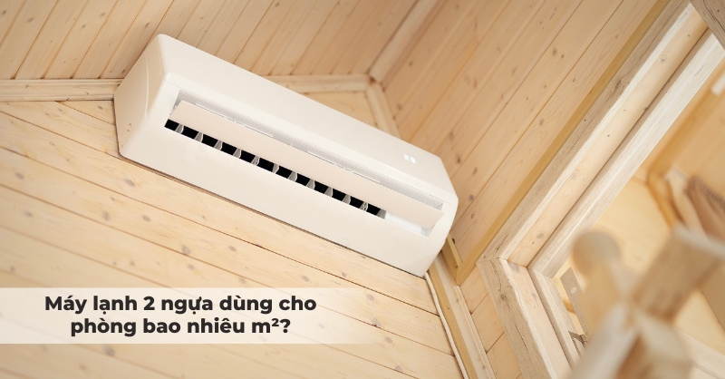 Máy lạnh 2 ngựa dùng cho phòng bao nhiêu m2 phù hợp?