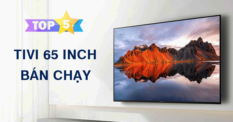 Top 5 Tivi 65 Inch Bán Chạy Tại Diên Máy Chợ Lớn