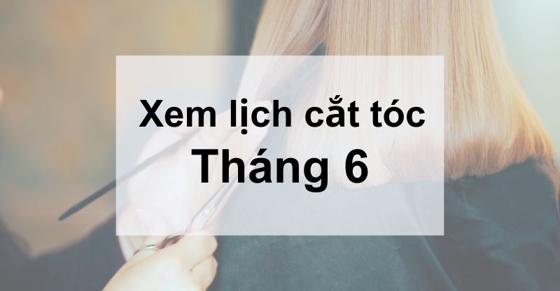 Cắt Tóc Cho Trẻ Sơ Sinh Tháng 6 Âm Lịch