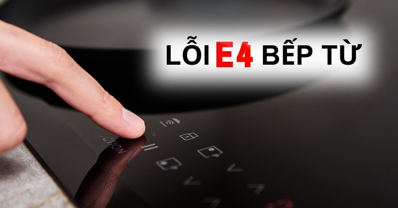 Lỗi E4 bếp từ là gì?