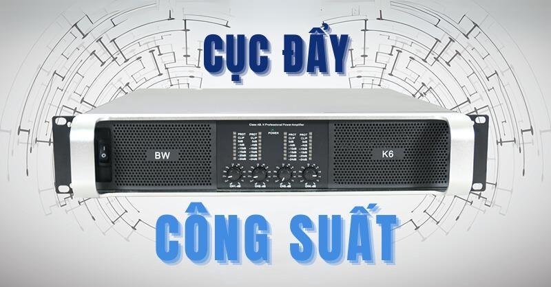 Cục đẩy c&ocirc;ng suất l&agrave; g&igrave;? Tổng hợp th&ocirc;ng tin về cục đẩy c&ocirc;ng suất