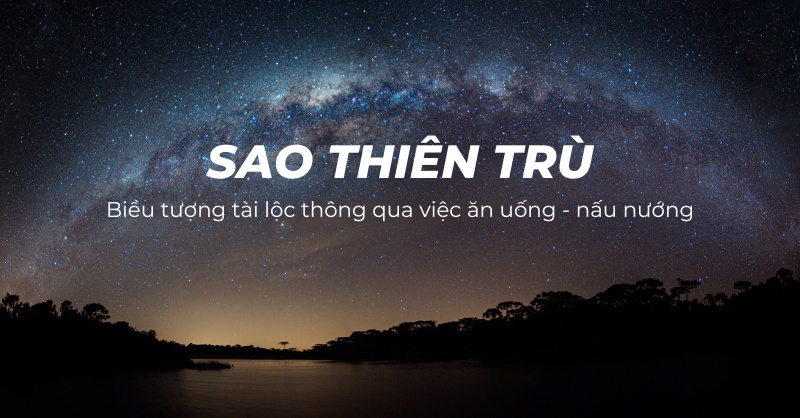 Sao Thiên Trù là gì? Ý nghĩa tọa ở các cung khác trong tử vi
