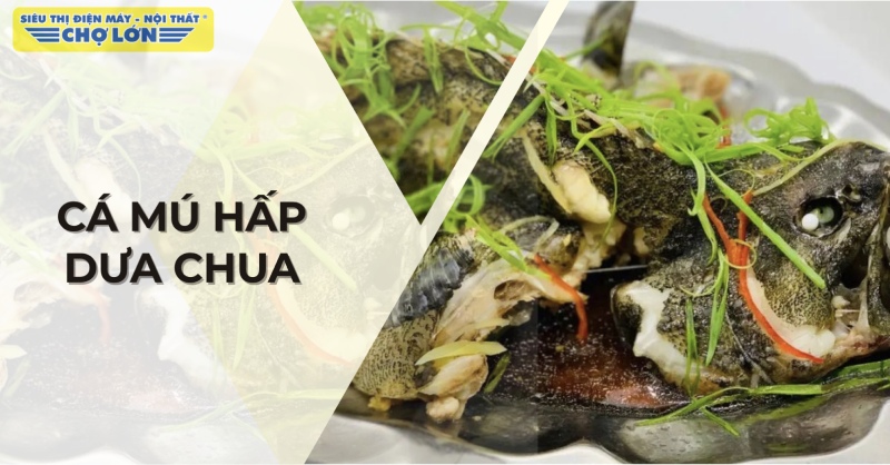 Cách nấu cá mú hấp dưa chua thơm ngon, đậm đà ngay tại nhà