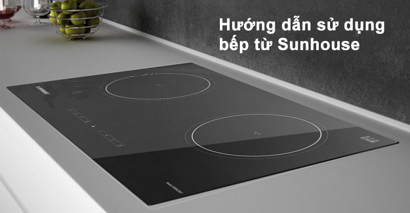 Cách Sử Dụng Bếp Từ Sunhouse: Hướng Dẫn Chi Tiết và Mẹo Hiệu Quả