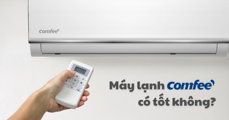 Máy lạnh Comfee có tốt không? Thương hiệu của nước nào?