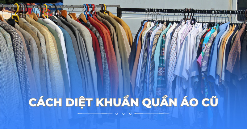 Cách diệt khuẩn quần áo cũ để bảo vệ sức khỏe cả gia đình