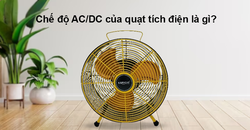 Quạt tích điện của chế độ AC/DC là gì và vai trò của nó như thế nào?