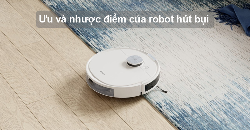 Những ưu và nhược điểm cần biết của robot hút bụi