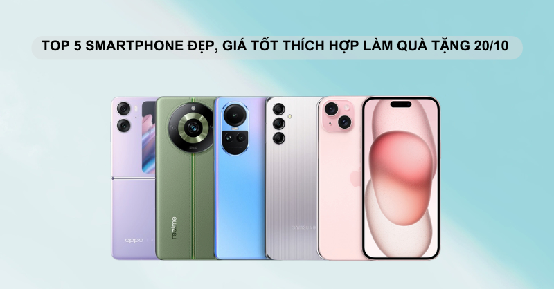 Top 5 điện thoại đẹp và giá tốt cho bạn lựa chọn trong dịp 20/10