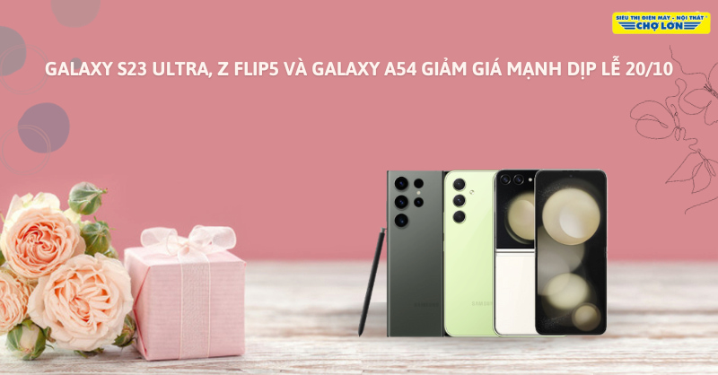 Galaxy S23 Ultra, Z Flip5, A54 giảm giá mạnh trong chương trình lễ 20/10