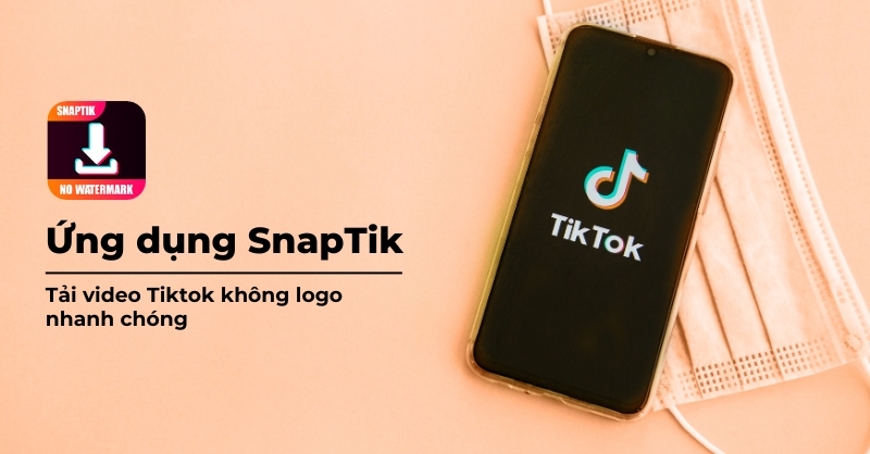 Ứng dụng SnapTik là gì? Tính năng nổi bật trên ứng dụng