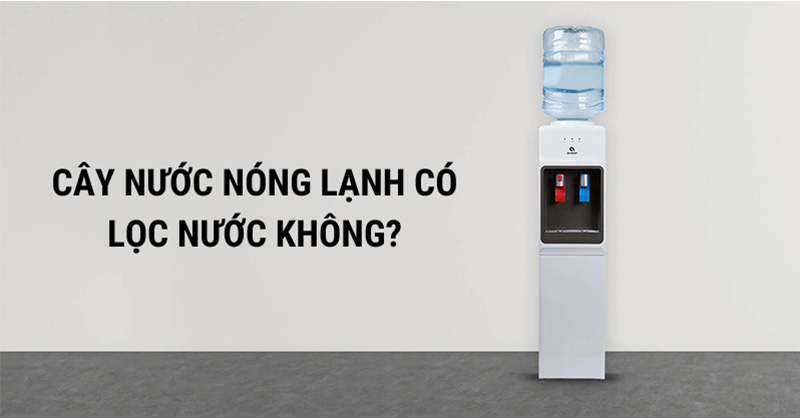 Có lọc nước không của cây nước nóng lạnh?