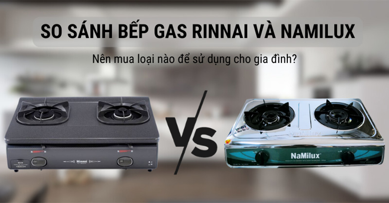 So sánh bếp gas Rinnai và Namilux - Xem loại nào thích hợp nhất cho gia đình?