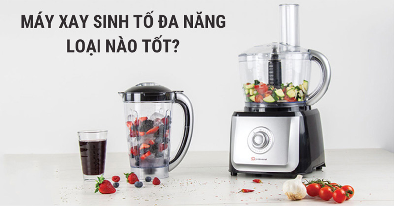 Máy xay sinh tố đa năng tốt loại nào?