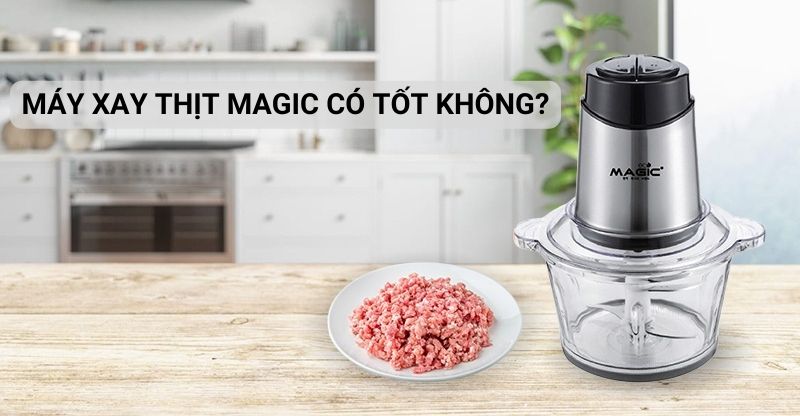 Có nên mua máy xay thịt Magic không?