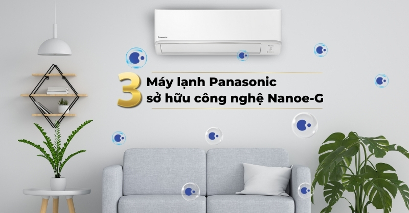 Top 3 máy lạnh Panasonic có công nghệ Nanoe-G đáng mua