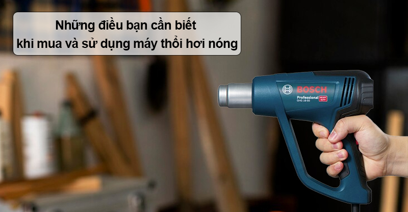 Mua và sử dụng máy thổi hơi nóng: Những điều bạn cần biết