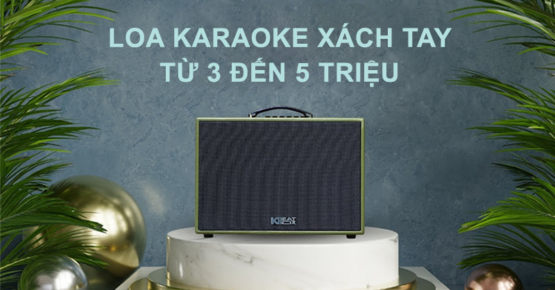 Top 5 loa karaoke x&aacute;ch tay từ 3 đến 5 triệu gi&aacute; tốt