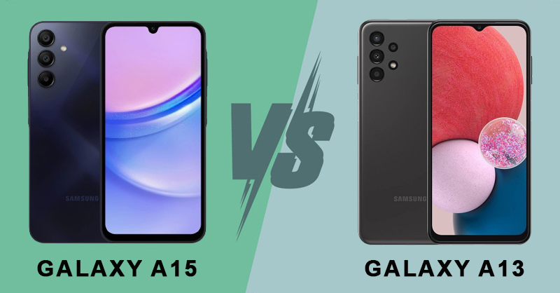 So sánh Galaxy A15 và Galaxy A13 để lựa chọn đúng đắn